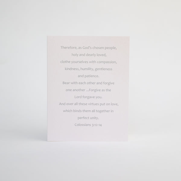 Celebrate an anniversary or wedding of a special couple  in your life with this 4.25 x 5.5 inch Christian Bible Verse Greeting Card featuring Colossians 3:12-14 from the New International Version of the Holy Bible, printed on Neenah Royal Sundance Cover (felt finish). Blank in the middle, additional devotional thought on the back, white envelope. Only available for sale in the United States.
