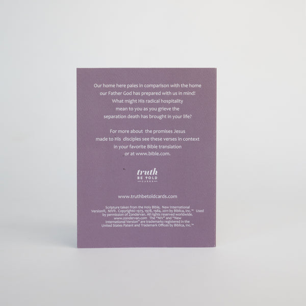 4.25 x 5.5 inch Christian Bible verse sympathy greeting card featuring John 14:2-3 from the New International Version of the Holy Bible printed on Neenah Royal Sundance Cover (felt finish). Blank in the middle, additional devotional thought on the back, white envelope.